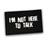 Patch Im Not Here To Talk - 50 x 80mm